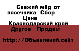 Свежий мёд от пасечника! Сбор 2018 › Цена ­ 250 - Краснодарский край Другое » Продам   